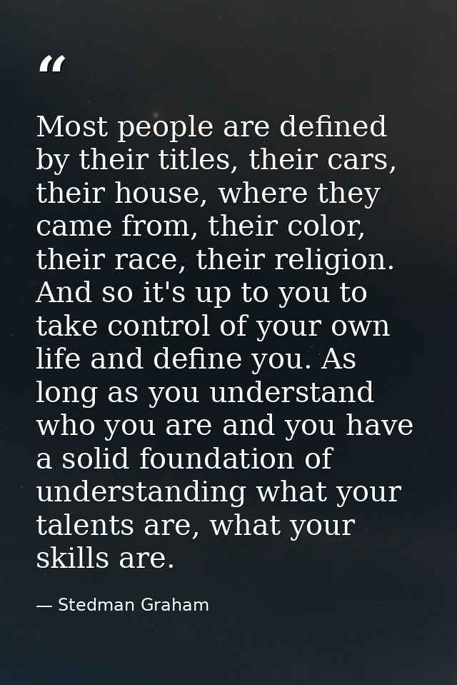Most people are defined by their titles, their cars, their house, where they came from, their color, their race, their r — Stedman Graham