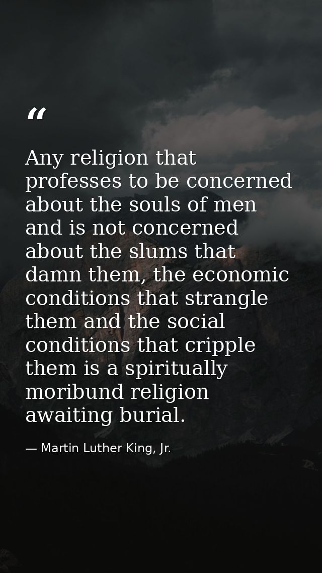 Any religion that professes to be concerned about the souls of men and is not concerned about the slums that damn them,  — Martin Luther King, Jr.