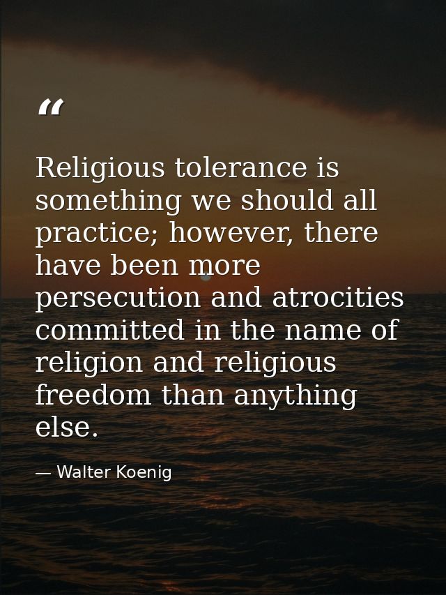 Religious tolerance is something we should all practice; however, there have been more persecution and atrocities commit — Walter Koenig