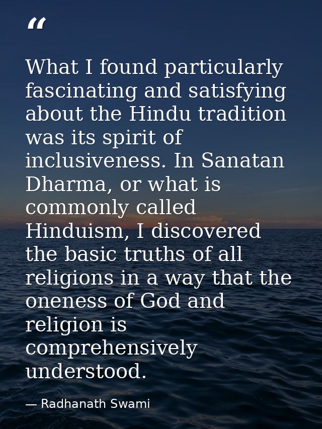 What I found particularly fascinating and satisfying about the Hindu tradition was its spirit of inclusiveness. In Sanat — Radhanath Swami