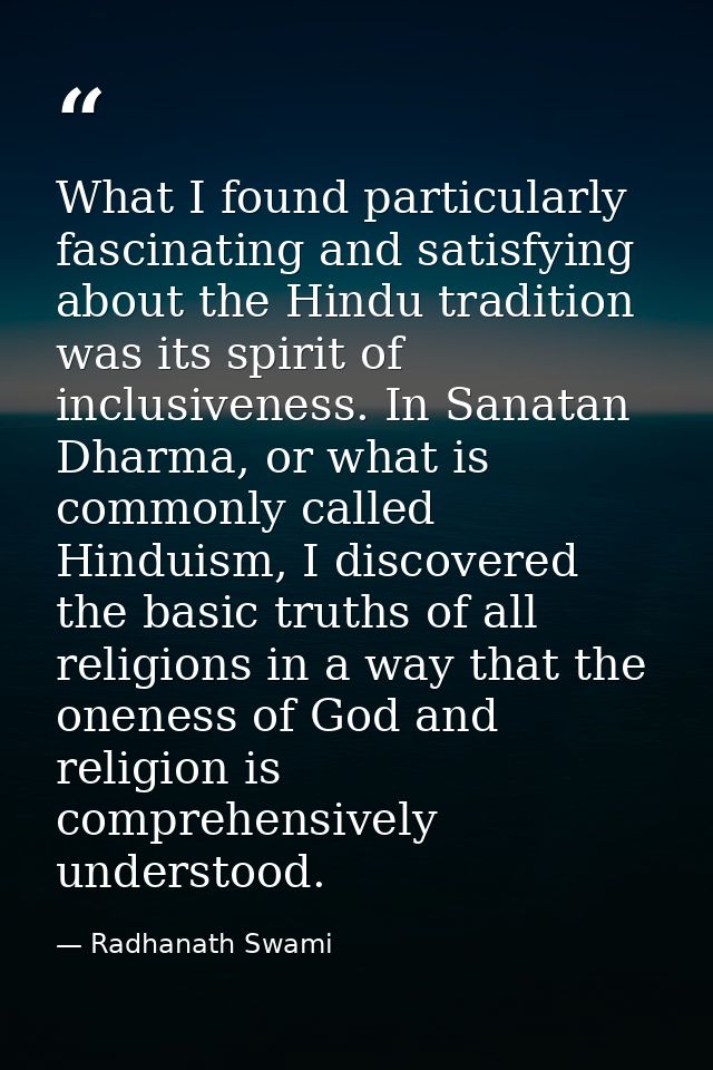 What I found particularly fascinating and satisfying about the Hindu tradition was its spirit of inclusiveness. In Sanat — Radhanath Swami