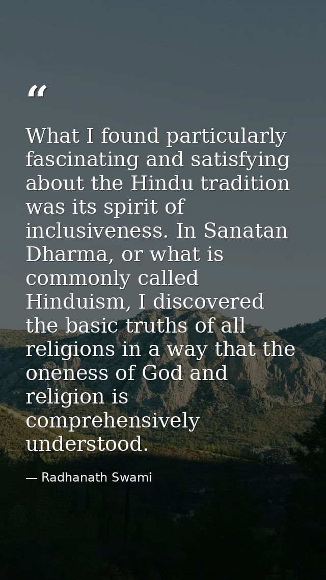 What I found particularly fascinating and satisfying about the Hindu tradition was its spirit of inclusiveness. In Sanat — Radhanath Swami
