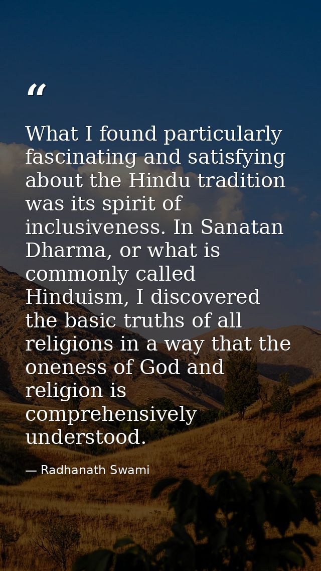 What I found particularly fascinating and satisfying about the Hindu tradition was its spirit of inclusiveness. In Sanat — Radhanath Swami