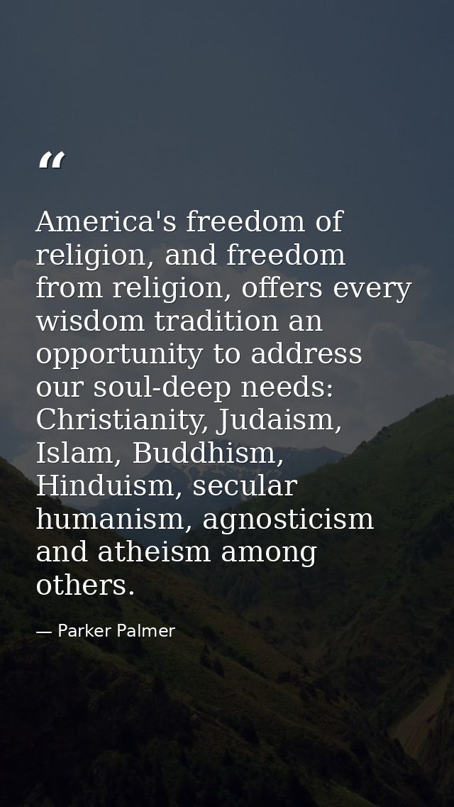 America's freedom of religion, and freedom from religion, offers every wisdom tradition an opportunity to address our so — Parker Palmer