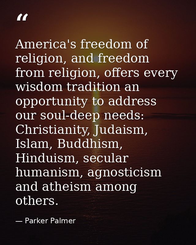 America's freedom of religion, and freedom from religion, offers every wisdom tradition an opportunity to address our so — Parker Palmer