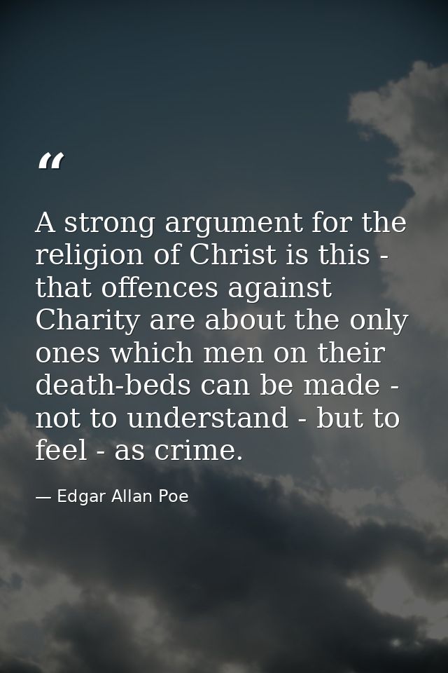 A strong argument for the religion of Christ is this - that offences against Charity are about the only ones which men o — Edgar Allan Poe