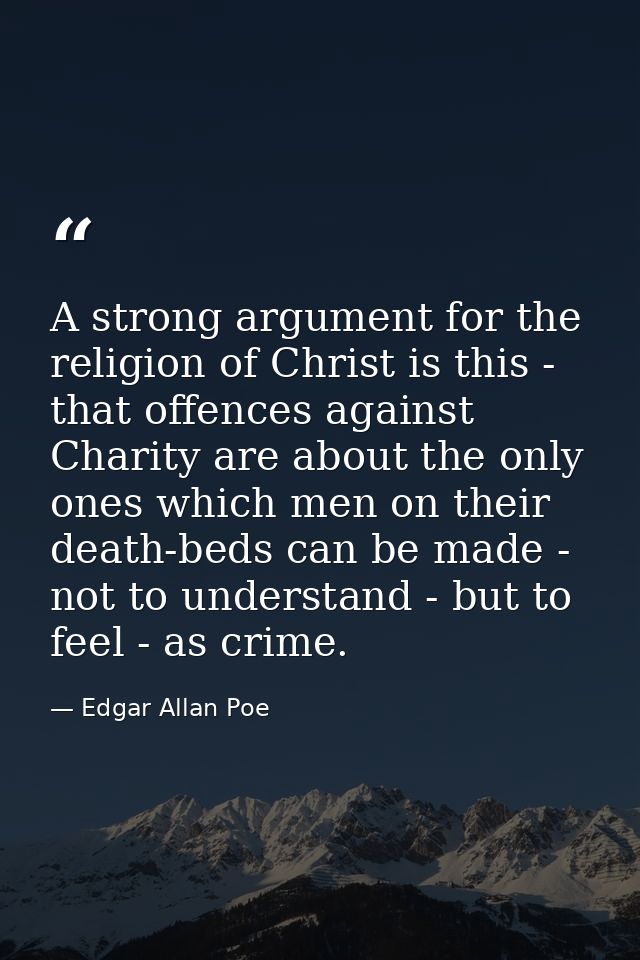 A strong argument for the religion of Christ is this - that offences against Charity are about the only ones which men o — Edgar Allan Poe