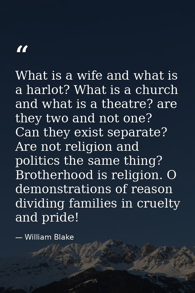 What is a wife and what is a harlot? What is a church and what is a theatre? are they two and not one? Can they exist se — William Blake