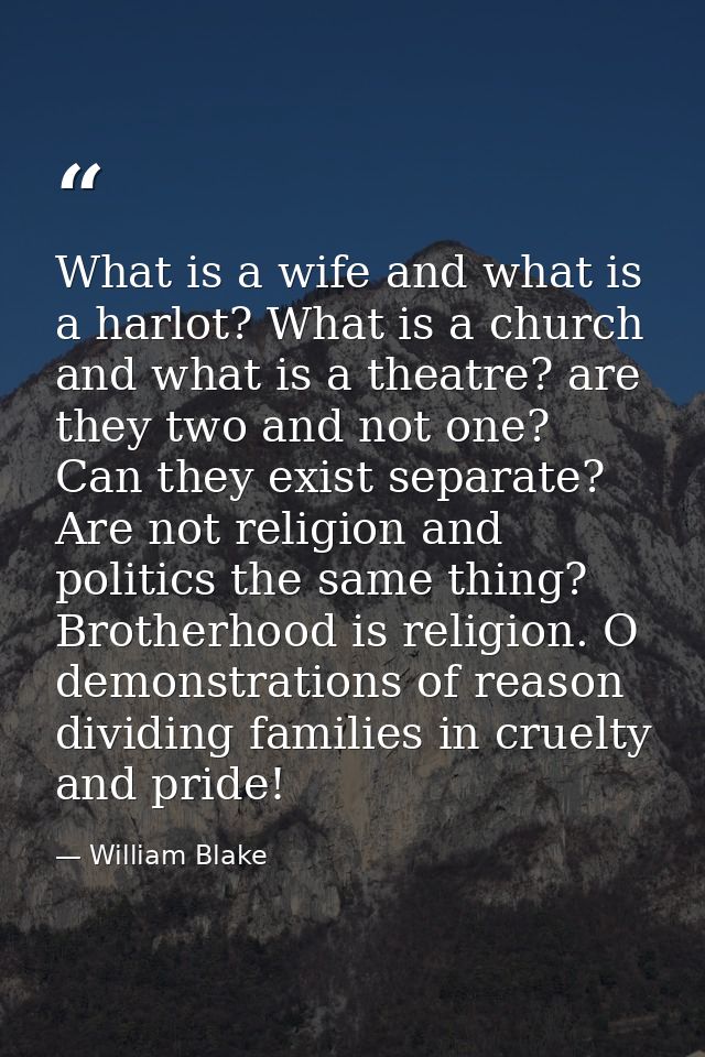 What is a wife and what is a harlot? What is a church and what is a theatre? are they two and not one? Can they exist se — William Blake