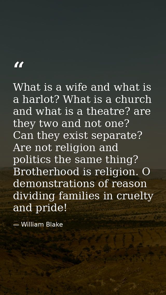 What is a wife and what is a harlot? What is a church and what is a theatre? are they two and not one? Can they exist se — William Blake