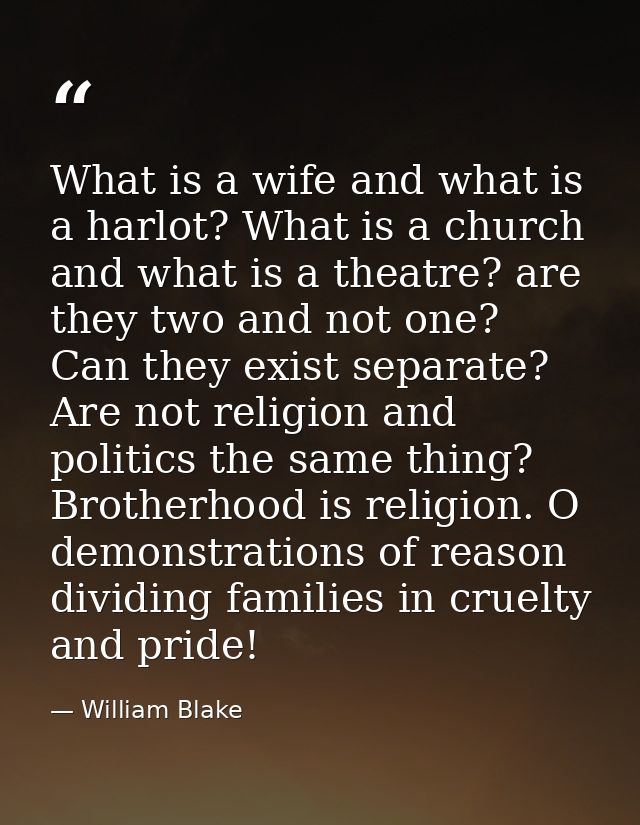 What is a wife and what is a harlot? What is a church and what is a theatre? are they two and not one? Can they exist se — William Blake