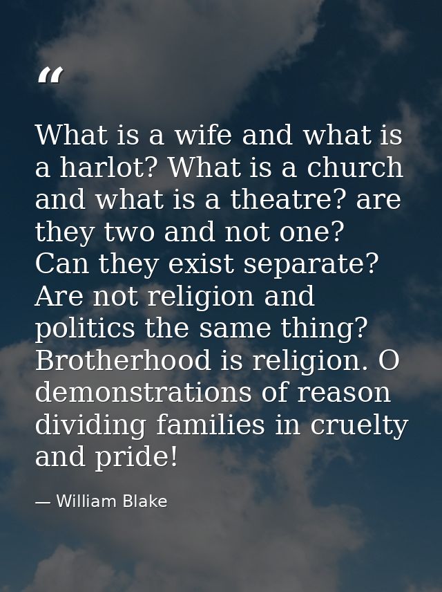 What is a wife and what is a harlot? What is a church and what is a theatre? are they two and not one? Can they exist se — William Blake