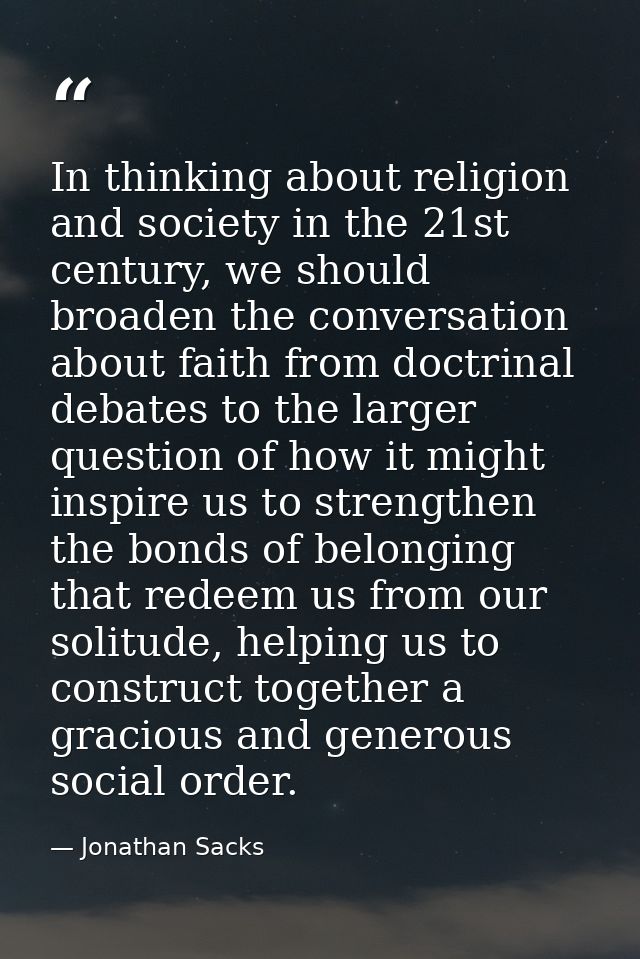 In thinking about religion and society in the 21st century, we should broaden the conversation about faith from doctrina — Jonathan Sacks