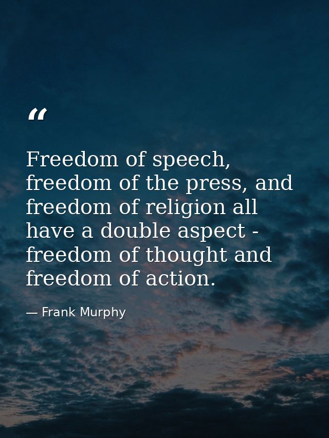 Freedom of speech, freedom of the press, and freedom of religion all have a double aspect - freedom of thought and freed — Frank Murphy