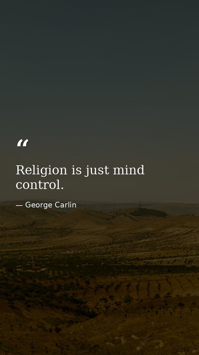 Religion is just mind control. — George Carlin