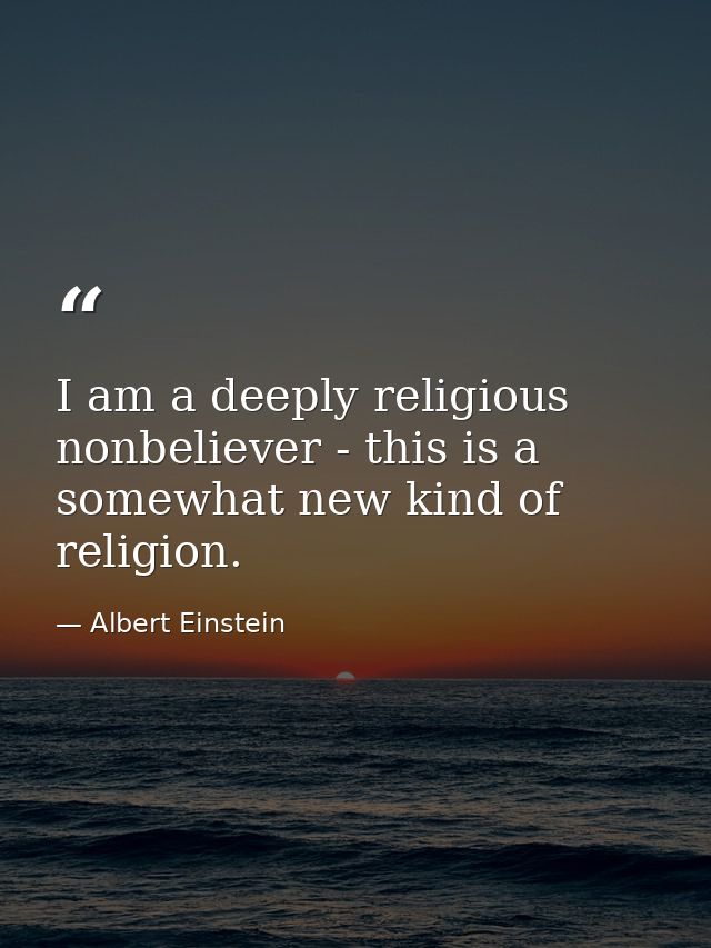 I am a deeply religious nonbeliever - this is a somewhat new kind of religion. — Albert Einstein
