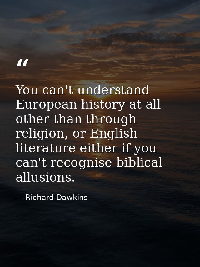 You can't understand European history at all other than through religion, or English literature either if you can't reco — Richard Dawkins