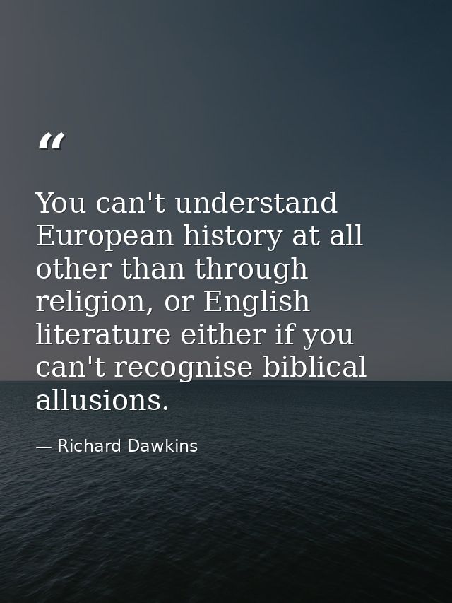 You can't understand European history at all other than through religion, or English literature either if you can't reco — Richard Dawkins