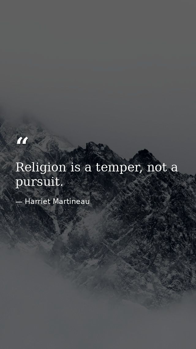 Religion is a temper, not a pursuit. — Harriet Martineau