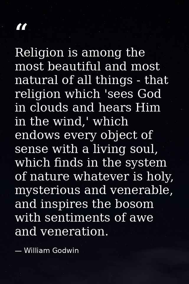 Religion is among the most beautiful and most natural of all things - that religion which 'sees God in clouds and hears  — William Godwin
