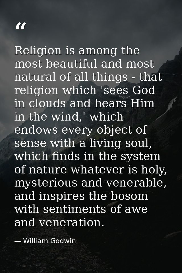 Religion is among the most beautiful and most natural of all things - that religion which 'sees God in clouds and hears  — William Godwin