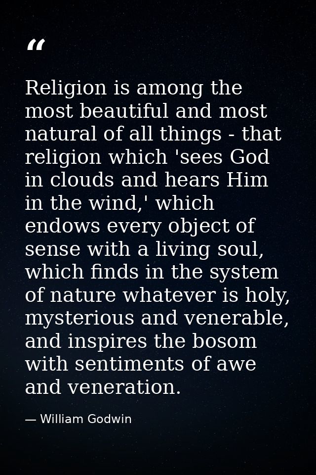 Religion is among the most beautiful and most natural of all things - that religion which 'sees God in clouds and hears  — William Godwin