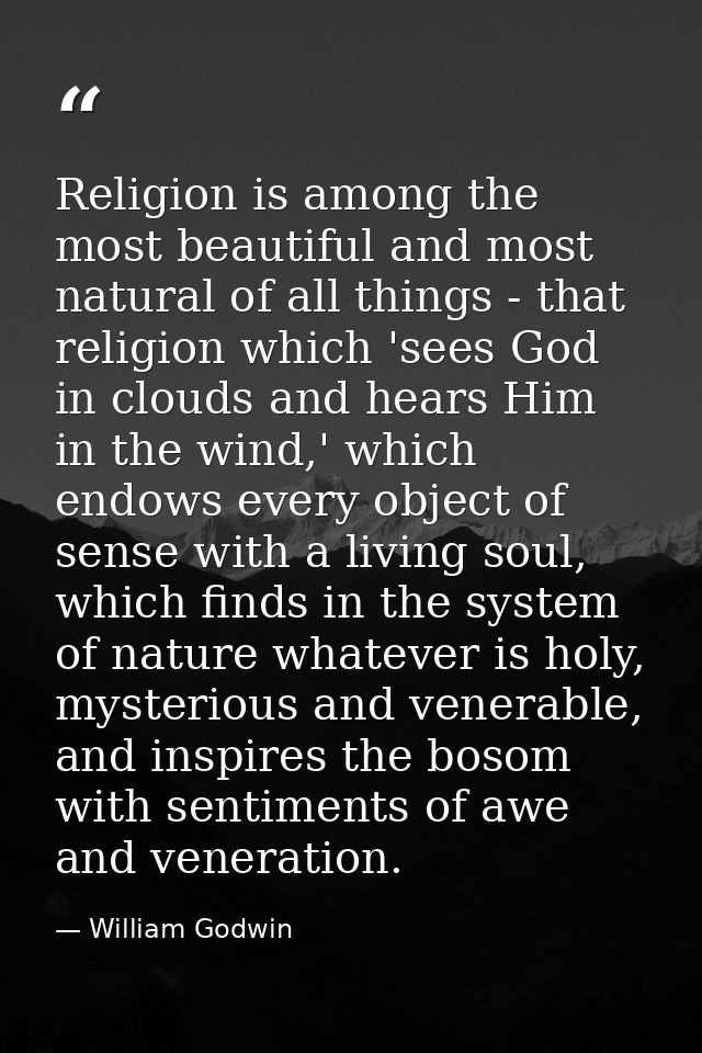 Religion is among the most beautiful and most natural of all things - that religion which 'sees God in clouds and hears  — William Godwin