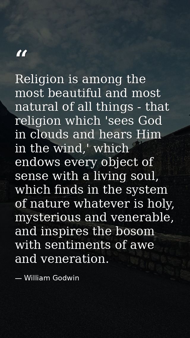 Religion is among the most beautiful and most natural of all things - that religion which 'sees God in clouds and hears  — William Godwin