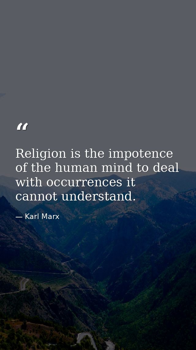 Religion is the impotence of the human mind to deal with occurrences it cannot understand. — Karl Marx