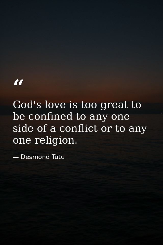 God's love is too great to be confined to any one side of a conflict or to any one religion. — Desmond Tutu