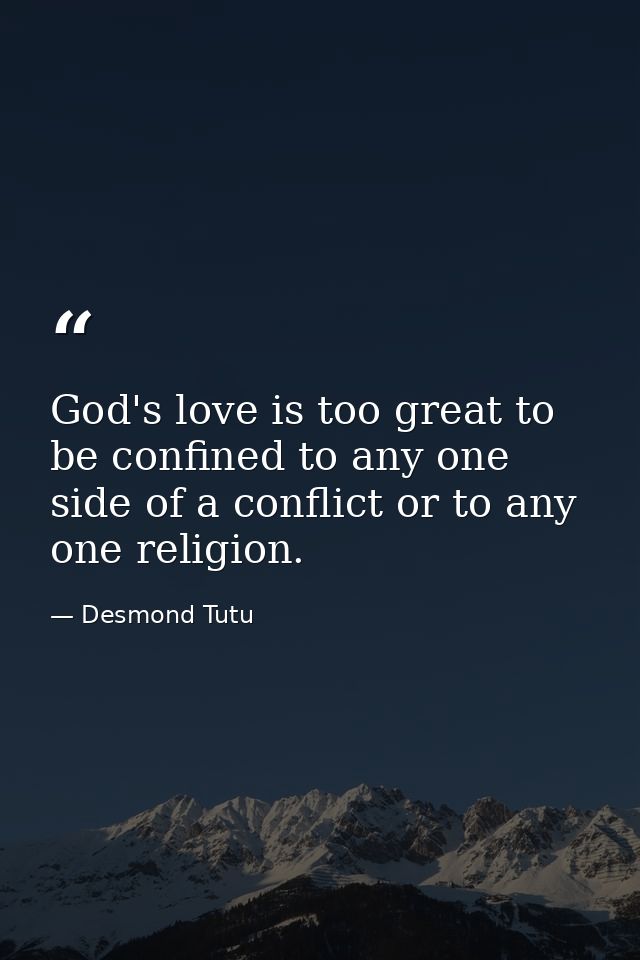 God's love is too great to be confined to any one side of a conflict or to any one religion. — Desmond Tutu