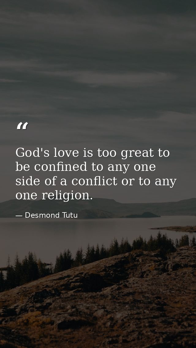 God's love is too great to be confined to any one side of a conflict or to any one religion. — Desmond Tutu