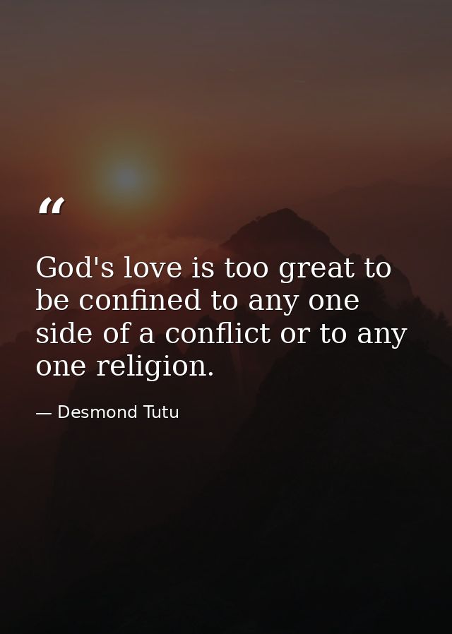 God's love is too great to be confined to any one side of a conflict or to any one religion. — Desmond Tutu