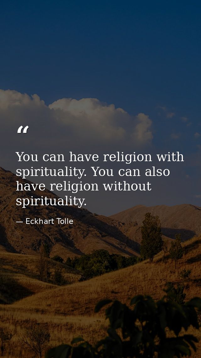 You can have religion with spirituality. You can also have religion without spirituality. — Eckhart Tolle