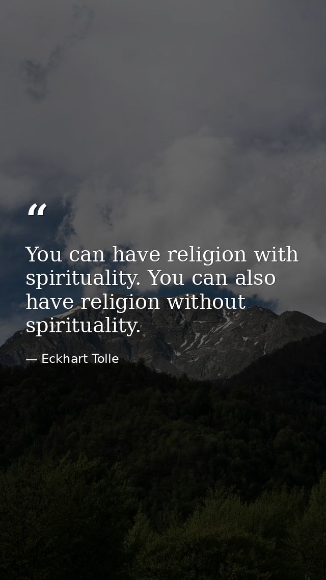 You can have religion with spirituality. You can also have religion without spirituality. — Eckhart Tolle