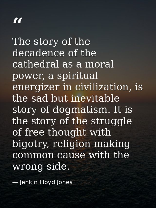 The story of the decadence of the cathedral as a moral power, a spiritual energizer in civilization, is the sad but inev — Jenkin Lloyd Jones