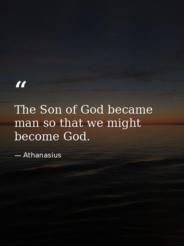 The Son of God became man so that we might become God. — Athanasius