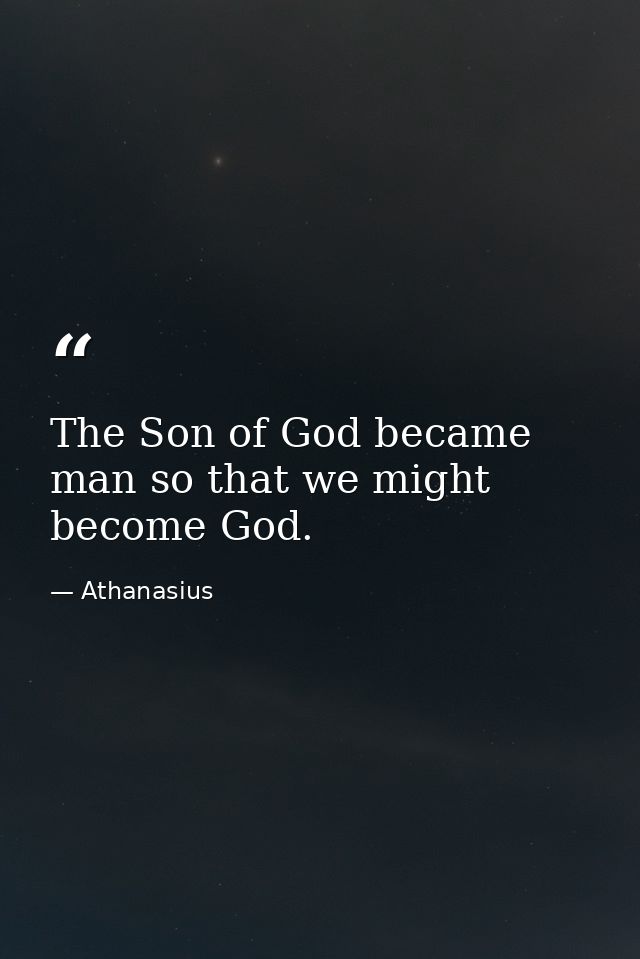 The Son of God became man so that we might become God. — Athanasius