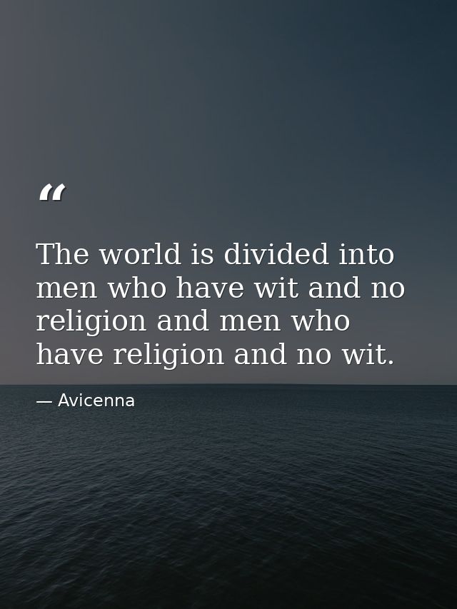 The world is divided into men who have wit and no religion and men who have religion and no wit. — Avicenna