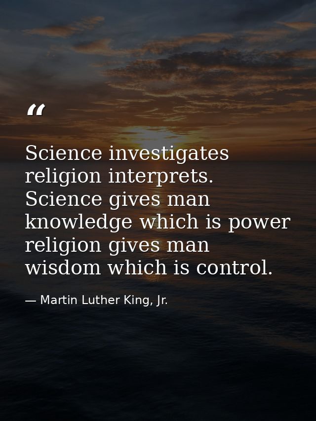 Science investigates religion interprets. Science gives man knowledge which is power religion gives man wisdom which is  — Martin Luther King, Jr.