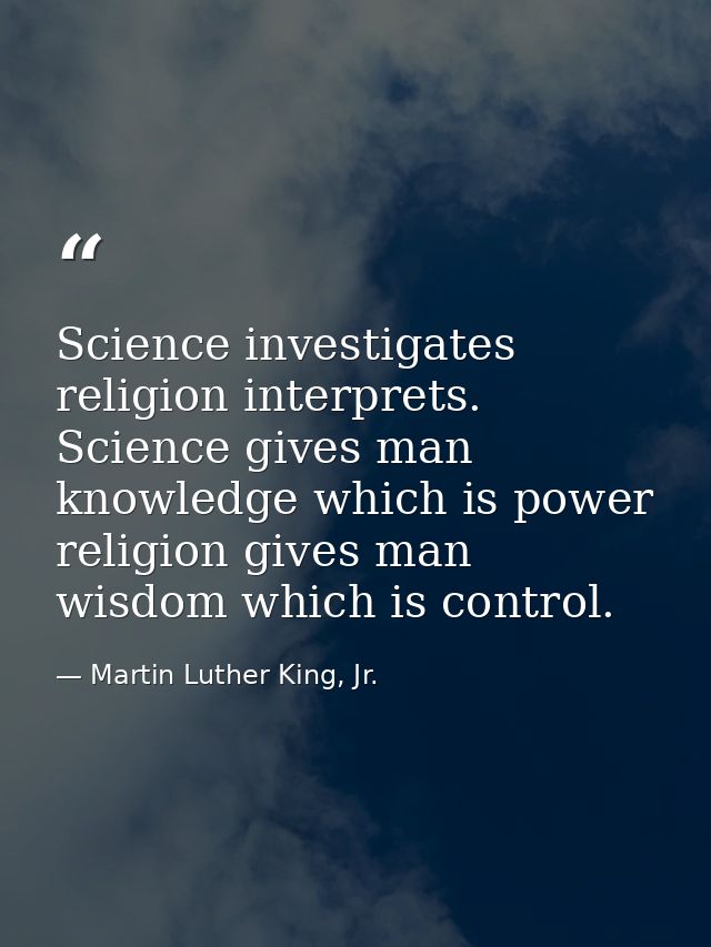 Science investigates religion interprets. Science gives man knowledge which is power religion gives man wisdom which is  — Martin Luther King, Jr.