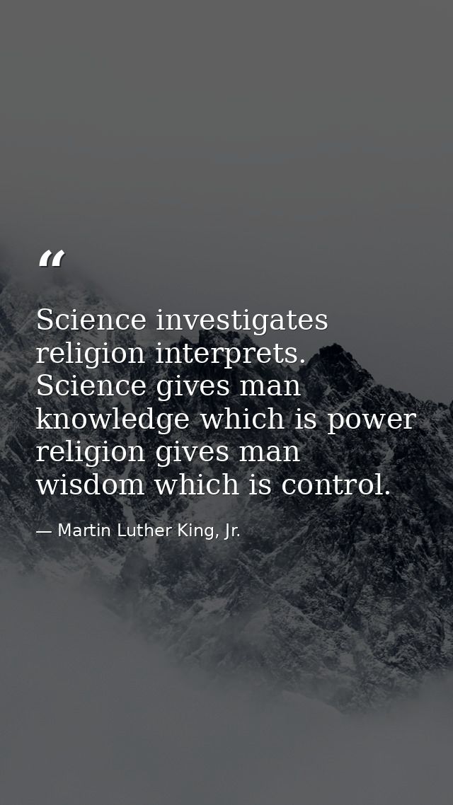 Science investigates religion interprets. Science gives man knowledge which is power religion gives man wisdom which is  — Martin Luther King, Jr.