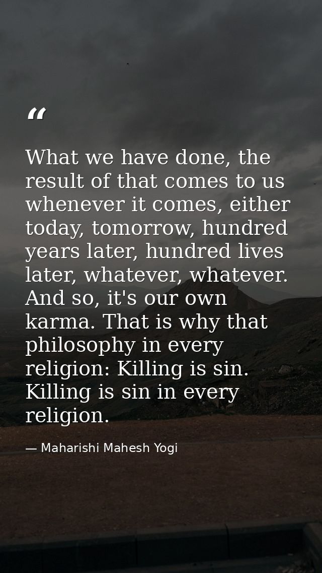What we have done, the result of that comes to us whenever it comes, either today, tomorrow, hundred years later, hundre — Maharishi Mahesh Yogi