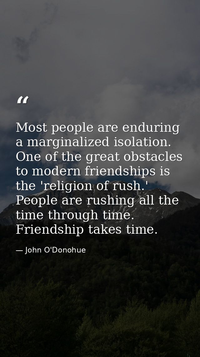 Most people are enduring a marginalized isolation. One of the great obstacles to modern friendships is the 'religion of  — John O'Donohue