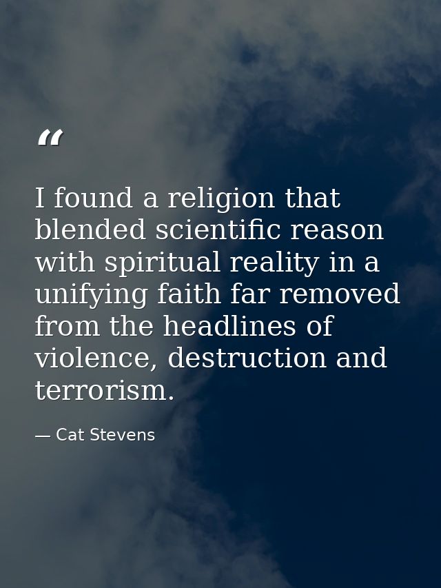 I found a religion that blended scientific reason with spiritual reality in a unifying faith far removed from the headli — Cat Stevens