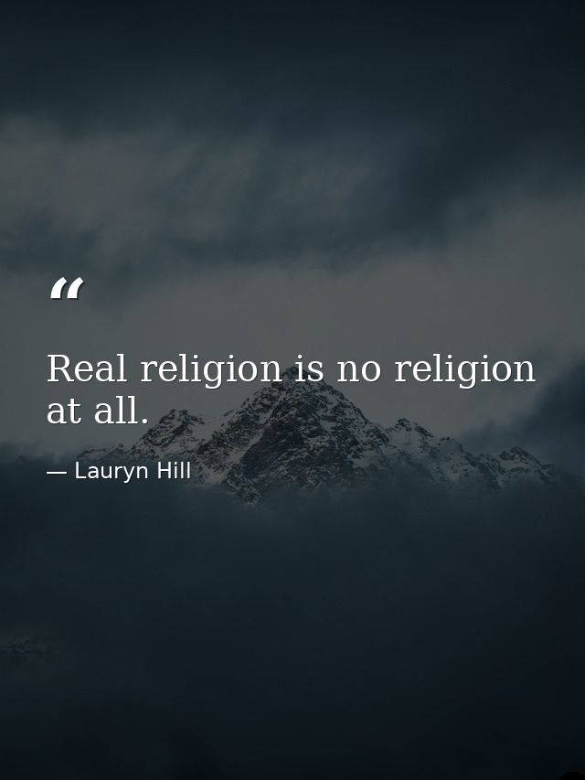 Real religion is no religion at all. — Lauryn Hill