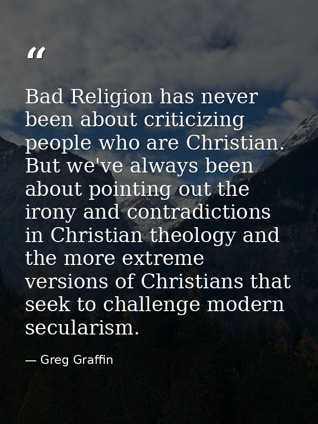 Bad Religion has never been about criticizing people who are Christian. But we've always been about pointing out the iro — Greg Graffin