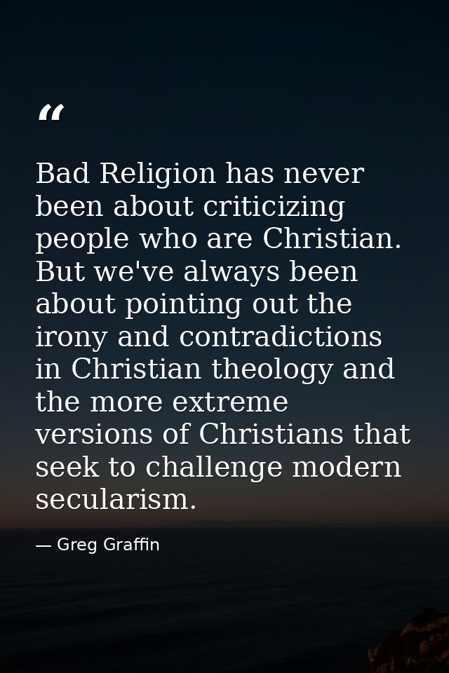 Bad Religion has never been about criticizing people who are Christian. But we've always been about pointing out the iro — Greg Graffin