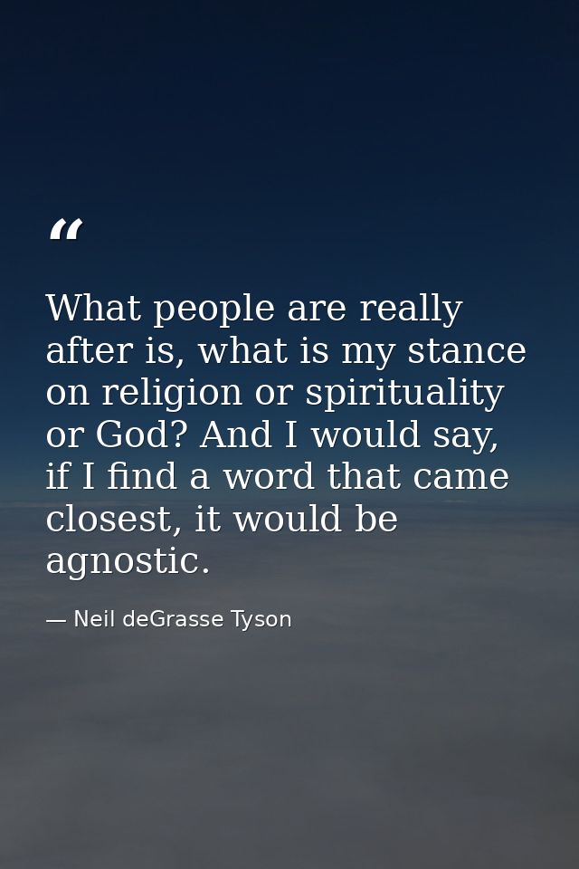 What people are really after is, what is my stance on religion or spirituality or God? And I would say, if I find a word — Neil deGrasse Tyson