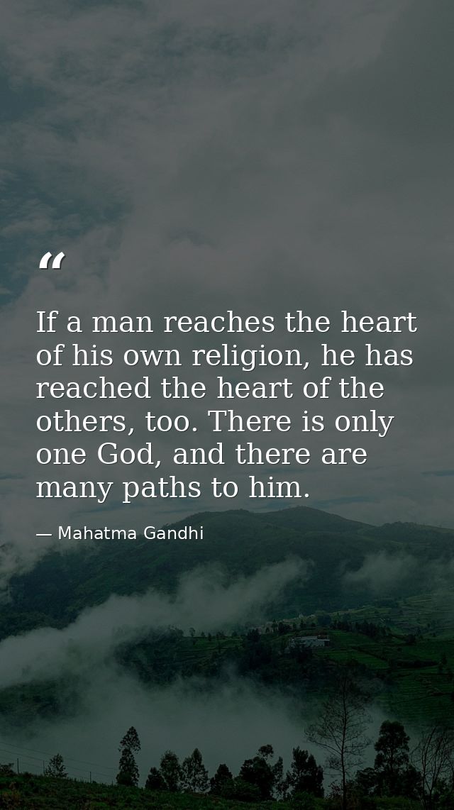 If a man reaches the heart of his own religion, he has reached the heart of the others, too. There is only one God, and  — Mahatma Gandhi